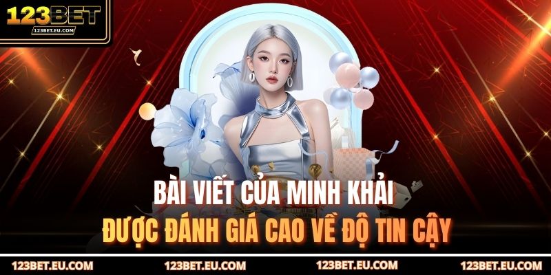 Bài viết của Minh Khải được đánh giá cao về độ tin cậy