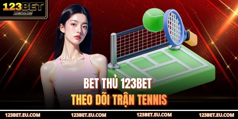 Bet thủ 123BET theo dõi trận tennis