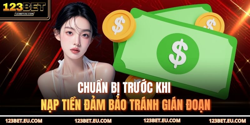 Chuẩn bị trước khi nạp tiền đảm bảo tránh gián đoạn