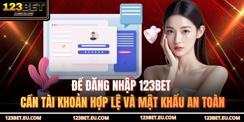 Để đăng nhập 123BET cần tài khoản hợp lệ và mật khẩu an toàn