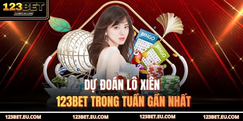 Dự đoán lô xiên 123BET trong tuần gần nhất