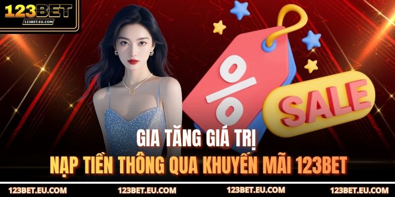 Gia tăng giá trị nạp tiền thông qua khuyến mãi 123BET