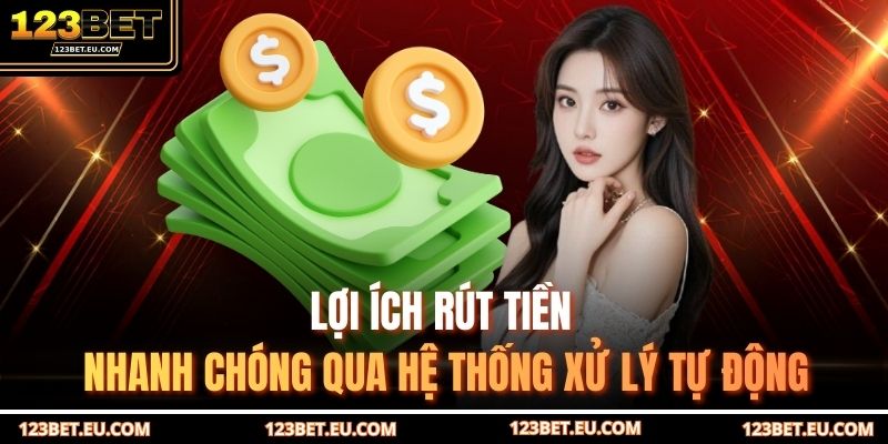 Lợi ích rút tiền nhanh chóng qua hệ thống xử lý tự động