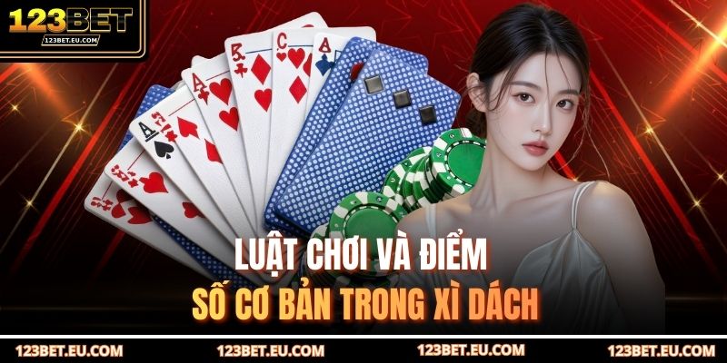 Luật chơi và điểm số cơ bản trong Xì Dách