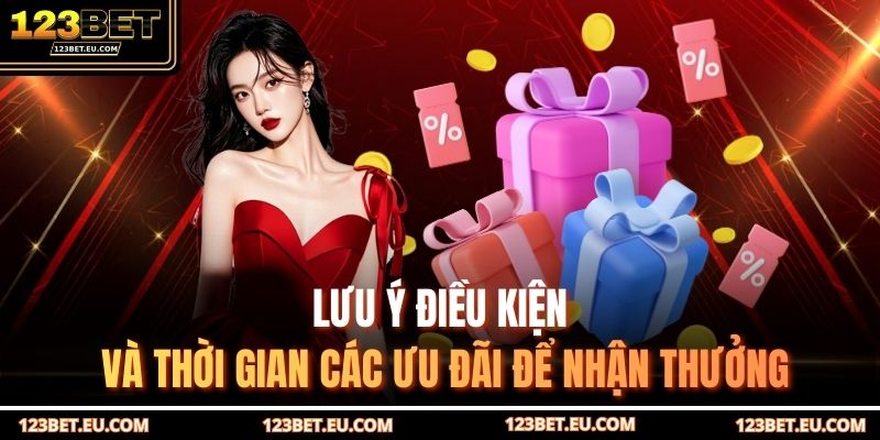 Lưu ý điều kiện và thời gian các ưu đãi để nhận thưởng