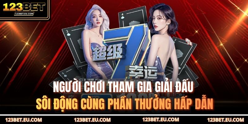 Người chơi tham gia giải đấu sôi động cùng phần thưởng hấp dẫn