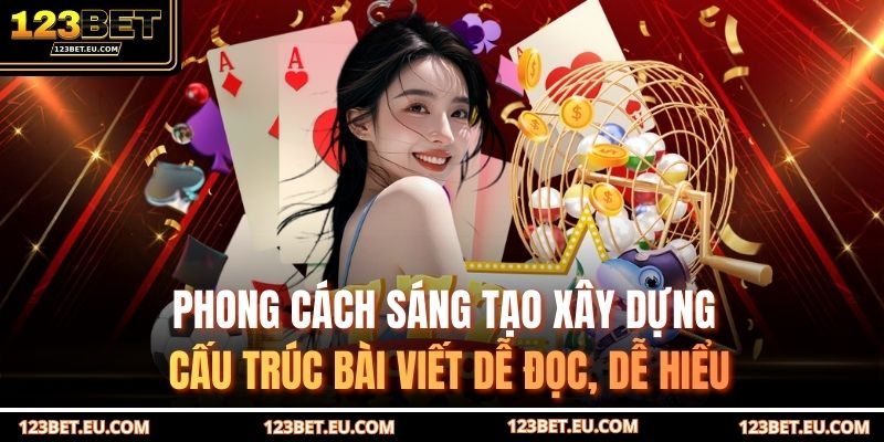 Phong cách sáng tạo xây dựng cấu trúc bài viết dễ đọc, dễ hiểu