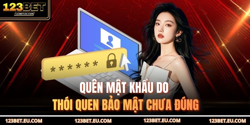 Quên mật khẩu do thói quen bảo mật chưa đúng