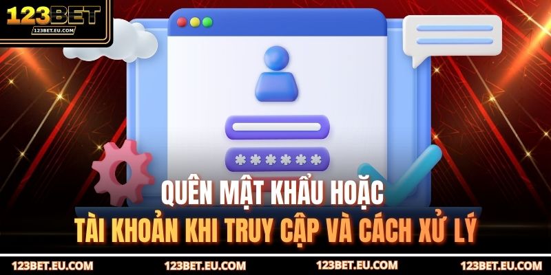 Quên mật khẩu hoặc tài khoản khi truy cập và cách xử lý