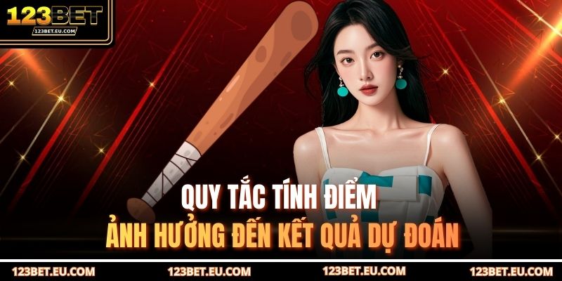 Quy tắc tính điểm ảnh hưởng đến kết quả dự đoán
