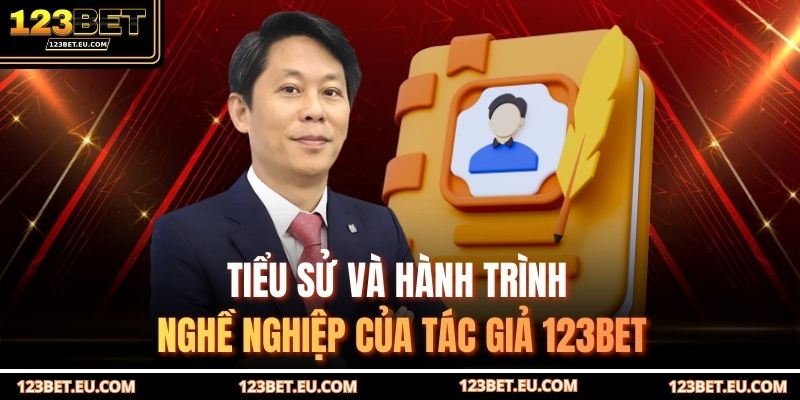 Tiểu sử và hành trình nghề nghiệp của tác giả 123BET