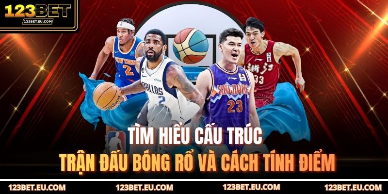Tìm hiểu cấu trúc trận đấu bóng rổ và cách tính điểm