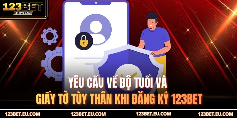Yêu cầu về độ tuổi và giấy tờ tùy thân khi Đăng ký 123BET